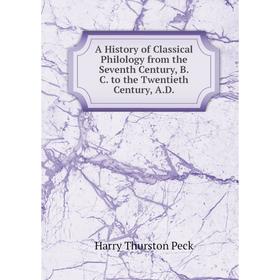 Книга A History of Classical Philology from the Seventh Century, B. C. to the Twentieth Century, A. D.
Книга A History of Classical Philology from the Seventh Century, B. C. to the Twentieth Century, A. D.