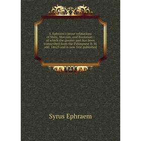 Книга S. Ephraim's prose refutations of Mani, Marcion, and Bardaisan: of which the greater part has been transcribed from the Palimpsest B. M. add. 14
Книга S. Ephraim's prose refutations of Mani, Marcion, and Bardaisan: of which the greater part has been transcribed from the Palimpsest B. M. add. 14