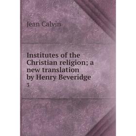 Книга Institutes of the Christian religion; a new translation by Henry Beveridge 3
Книга Institutes of the Christian religion; a new translation by Henry Beveridge 3