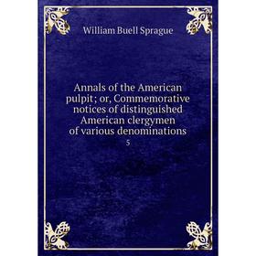 Книга Annals of the American pulpit; or, Commemorative notices of distinguished American clergymen of various denominations 5
Книга Annals of the American pulpit; or, Commemorative notices of distinguished American clergymen of various denominations 5