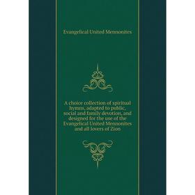 Книга A choice collection of spiritual hymns, adapted to public, social and family devotion, and designed for the use of the Evangelical United Mennon
Книга A choice collection of spiritual hymns, adapted to public, social and family devotion, and designed for the use of the Evangelical United Mennon