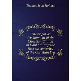 Книга The origin & development of the Christian Church in Gaul: during the first six centuries of the Christian Era
Книга The origin & development of the Christian Church in Gaul: during the first six centuries of the Christian Era