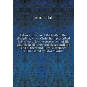 Книга A demonstration of the truth of that discipline, which Christ hath prescribed in His Word, for the government of His Church, in all times and pl
Книга A demonstration of the truth of that discipline, which Christ hath prescribed in His Word, for the government of His Church, in all times and pl