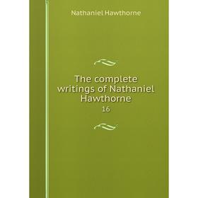 Книга The complete writings of Nathaniel Hawthorne 16
Книга The complete writings of Nathaniel Hawthorne 16