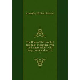 Книга The Book of the Prophet Jeremiah: together with the Lamentations; with map, notes and introd 3
Книга The Book of the Prophet Jeremiah: together with the Lamentations; with map, notes and introd 3