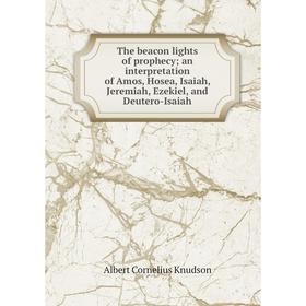 Книга The beacon lights of prophecy; an interpretation of Amos, Hosea, Isaiah, Jeremiah, Ezekiel, and Deutero-Isaiah
Книга The beacon lights of prophecy; an interpretation of Amos, Hosea, Isaiah, Jeremiah, Ezekiel, and Deutero-Isaiah