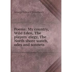 Книга Poems: My country, Wild Eden, The players' elegy, The North shore watch, odes and sonnets
Книга Poems: My country, Wild Eden, The players' elegy, The North shore watch, odes and sonnets