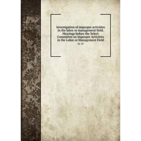 Книга Investigation of improper activities in the labor or management field. Hearings before the Select Committee on Improper Activities in the Labor
Книга Investigation of improper activities in the labor or management field. Hearings before the Select Committee on Improper Activities in the Labor