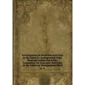 Книга Investigation of improper activities in the labor or management field. Hearings before the Select Committee on Improper Activities in the Labor
Книга Investigation of improper activities in the labor or management field. Hearings before the Select Committee on Improper Activities in the Labor