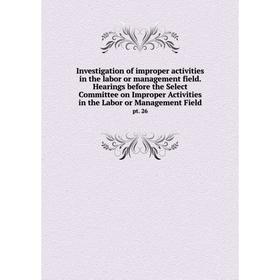 Книга Investigation of improper activities in the labor or management field. Hearings before the Select Committee on Improper Activities in the Labor
Книга Investigation of improper activities in the labor or management field. Hearings before the Select Committee on Improper Activities in the Labor