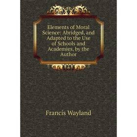 Книга Elements of Moral Science: Abridged, and Adapted to the Use of Schools and Academies, by the Author
Книга Elements of Moral Science: Abridged, and Adapted to the Use of Schools and Academies, by the Author