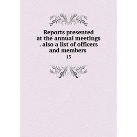 Книга Reports presented at the annual meetings. also a list of officers and members 13
Книга Reports presented at the annual meetings. also a list of officers and members 13