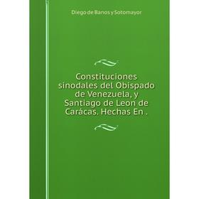 Книга Constituciones sinodales del Obispado de Venezuela, y Santiago de Leon de Carácas. Hechas En.
Книга Constituciones sinodales del Obispado de Venezuela, y Santiago de Leon de Carácas. Hechas En.