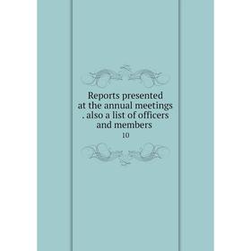 Книга Reports presented at the annual meetings. also a list of officers and members 10
Книга Reports presented at the annual meetings. also a list of officers and members 10