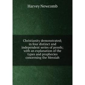 Книга Christianity demonstrated; in four distinct and independent series of proofs; with an explanation of the types and prophecies concerning the Mes
Книга Christianity demonstrated; in four distinct and independent series of proofs; with an explanation of the types and prophecies concerning the Mes