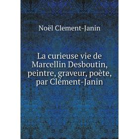 Книга La curieuse vie de Marcellin Desboutin, peintre, graveur, poète, par Clément-Janin
Книга La curieuse vie de Marcellin Desboutin, peintre, graveur, poète, par Clément-Janin