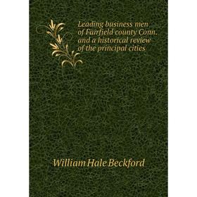 Книга Leading business men of Fairfield county Conn and a historical review of the principal cities
Книга Leading business men of Fairfield county Conn and a historical review of the principal cities