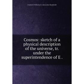 Книга Cosmos: sketch of a physical description of the universe, tr. under the superintendence of E.
Книга Cosmos: sketch of a physical description of the universe, tr. under the superintendence of E.