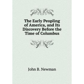 Книга The Early Peopling of America, and Its Discovery Before the Time of Columbus
Книга The Early Peopling of America, and Its Discovery Before the Time of Columbus