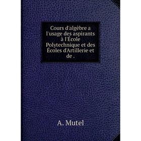 Книга Cours d'algèbre a l'usage des aspirants à l'École Polytechnique et des Écoles d'Artillerie et de.
Книга Cours d'algèbre a l'usage des aspirants à l'École Polytechnique et des Écoles d'Artillerie et de.