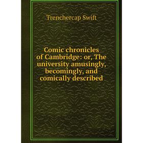 Книга Comic chronicles of Cambridge: or, The university amusingly, becomingly, and comically described
Книга Comic chronicles of Cambridge: or, The university amusingly, becomingly, and comically described