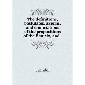 Книга The definitions, postulates, axioms, and enunciations of the propositions of the first six, and.
Книга The definitions, postulates, axioms, and enunciations of the propositions of the first six, and.