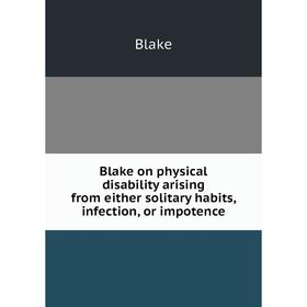 Книга Blake on physical disability arising from either solitary habits, infection, or impotence
Книга Blake on physical disability arising from either solitary habits, infection, or impotence