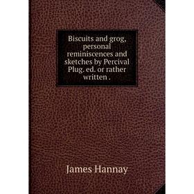 Книга Biscuits and grog, personal reminiscences and sketches by Percival Plug. ed. or rather written.
Книга Biscuits and grog, personal reminiscences and sketches by Percival Plug. ed. or rather written.