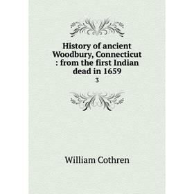Книга History of ancient Woodbury, Connecticut: from the first Indian dead in 1659 3
Книга History of ancient Woodbury, Connecticut: from the first Indian dead in 1659 3