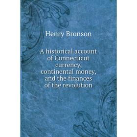 Книга A historical account of Connecticut currency, continental money, and the finances of the revolution
Книга A historical account of Connecticut currency, continental money, and the finances of the revolution