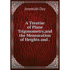 Книга A Treatise of Plane Trigonometry, and the Mensuration of Heights and.
Книга A Treatise of Plane Trigonometry, and the Mensuration of Heights and.