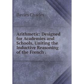 Книга Arithmetic: Designed for Academies and Schools, Uniting the Inductive Reasoning of the French.
Книга Arithmetic: Designed for Academies and Schools, Uniting the Inductive Reasoning of the French.