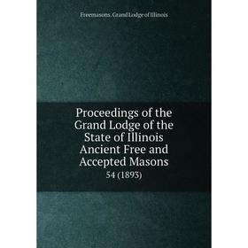 Книга Proceedings of the Grand Lodge of the State of Illinois Ancient Free and Accepted Masons 54 (1893)
Книга Proceedings of the Grand Lodge of the State of Illinois Ancient Free and Accepted Masons 54 (1893)