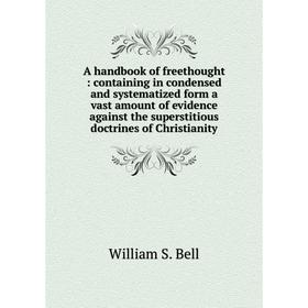 Книга A handbook of freethought: containing in condensed and systematized form a vast amount of evidence against the superstitious doctrines of Christ
Книга A handbook of freethought: containing in condensed and systematized form a vast amount of evidence against the superstitious doctrines of Christ