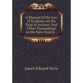 Книга A Manual of the Law of Evidence on the Trial of Actions: And Other Proceedings in the New County.
Книга A Manual of the Law of Evidence on the Trial of Actions: And Other Proceedings in the New County.