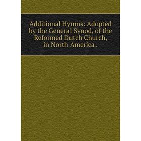 Книга Additional Hymns: Adopted by the General Synod, of the Reformed Dutch Church, in North America.
Книга Additional Hymns: Adopted by the General Synod, of the Reformed Dutch Church, in North America.