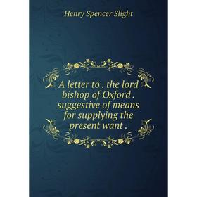 Книга A letter to. the lord bishop of Oxford. suggestive of means for supplying the present want.
Книга A letter to. the lord bishop of Oxford. suggestive of means for supplying the present want.