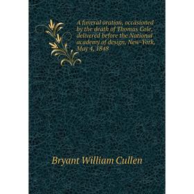 Книга A funeral oration, occasioned by the death of Thomas Cole, delivered before the National academy of design, New-York, May 4, 1848
Книга A funeral oration, occasioned by the death of Thomas Cole, delivered before the National academy of design, New-York, May 4, 1848
