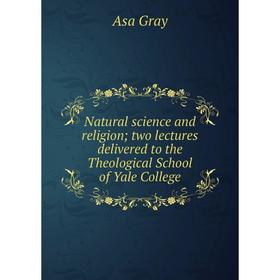 Книга Natural science and religion; two lectures delivered to the Theological School of Yale College
Книга Natural science and religion; two lectures delivered to the Theological School of Yale College