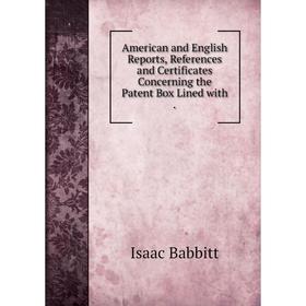 Книга American and English Reports, References and Certificates Concerning the Patent Box Lined with.
Книга American and English Reports, References and Certificates Concerning the Patent Box Lined with.