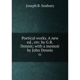 Книга Poetical works. A new ed., rev. by G. R. Dennis; with a memoir by John Dennis 01
Книга Poetical works. A new ed., rev. by G. R. Dennis; with a memoir by John Dennis 01