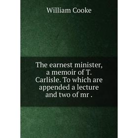 Книга The earnest minister, a memoir of T. Carlisle. To which are appended a lecture and two of mr.
Книга The earnest minister, a memoir of T. Carlisle. To which are appended a lecture and two of mr.