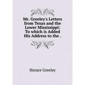 Книга Mr Greeley's Letters from Texas and the Lower Mississippi: To which is Added His Address
Книга Mr Greeley's Letters from Texas and the Lower Mississippi: To which is Added His Address