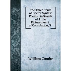 Книга The Three Tours of Doctor Syntax: Poems: in Search of 1. the Picturesque, 2. of Consolation, 3. 
Книга The Three Tours of Doctor Syntax: Poems: in Search of 1. the Picturesque, 2. of Consolation, 3.