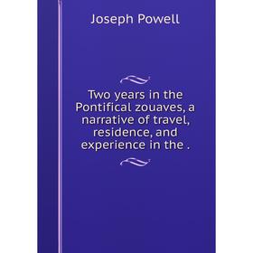 Книга Two years in the Pontifical zouaves, a narrative of travel, residence, and experience in the.
Книга Two years in the Pontifical zouaves, a narrative of travel, residence, and experience in the.