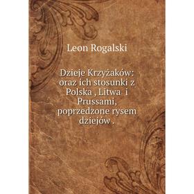 Книга Dzieje Krzyżaków: oraz ich stosunki z Polska̜, Litwa̜ i Prussami, poprzedzone rysem dziejów.
Книга Dzieje Krzyżaków: oraz ich stosunki z Polska̜, Litwa̜ i Prussami, poprzedzone rysem dziejów.
