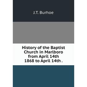Книга History of the Baptist Church in Marlboro from April 14th 1868 to April 14th.
Книга History of the Baptist Church in Marlboro from April 14th 1868 to April 14th.