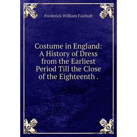 Книга Costume in England: A History of Dress from the Earliest Period Till the Close of the Eighteenth.
Книга Costume in England: A History of Dress from the Earliest Period Till the Close of the Eighteenth.