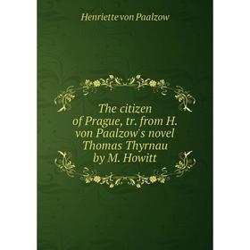 Книга The citizen of Prague, tr. from H. von Paalzow's novel Thomas Thyrnau by M. Howitt
Книга The citizen of Prague, tr. from H. von Paalzow's novel Thomas Thyrnau by M. Howitt
