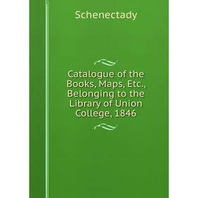Книга Catalogue of the Books, Maps, Etc., Belonging to the Library of Union College, 1846
Книга Catalogue of the Books, Maps, Etc., Belonging to the Library of Union College, 1846
